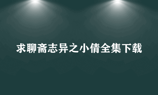 求聊斋志异之小倩全集下载