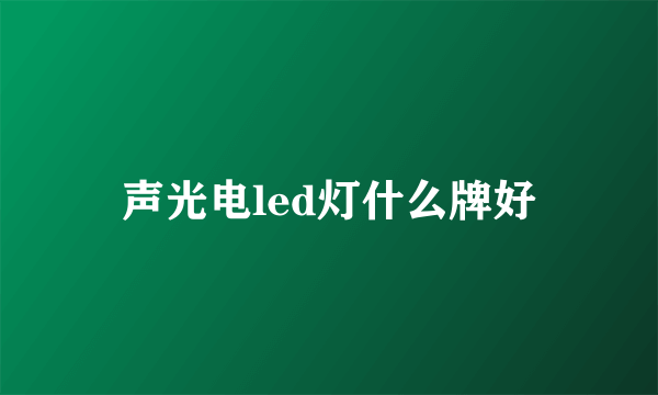 声光电led灯什么牌好