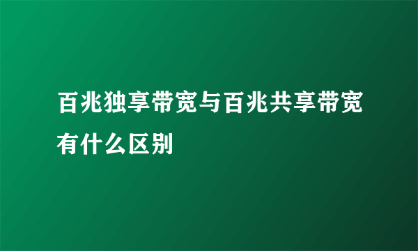 百兆独享带宽与百兆共享带宽有什么区别