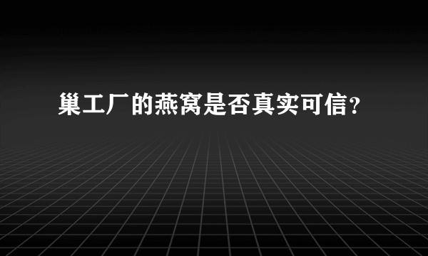 巢工厂的燕窝是否真实可信？