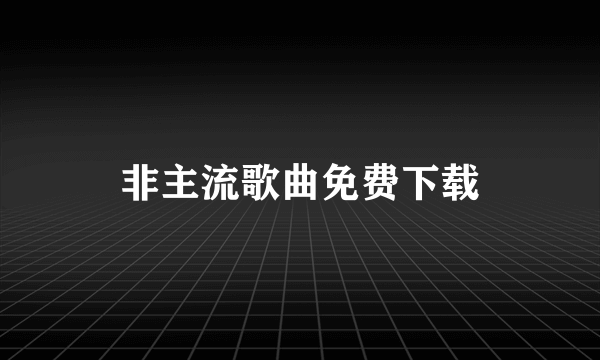 非主流歌曲免费下载