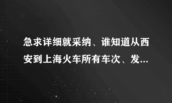 急求详细就采纳、谁知道从西安到上海火车所有车次、发车时间和到站时间？