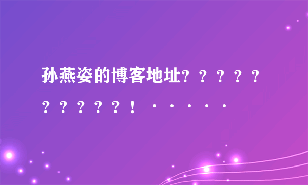 孙燕姿的博客地址？？？？？？？？？？！·····