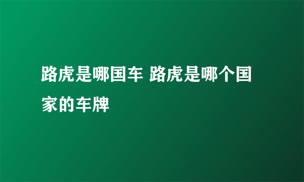 路虎是哪国车 路虎是哪个国家的车牌