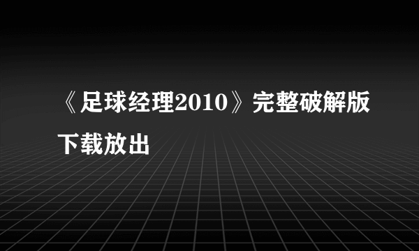 《足球经理2010》完整破解版下载放出