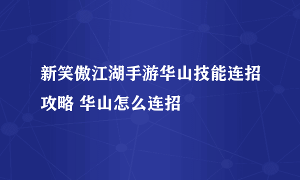 新笑傲江湖手游华山技能连招攻略 华山怎么连招