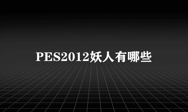 PES2012妖人有哪些