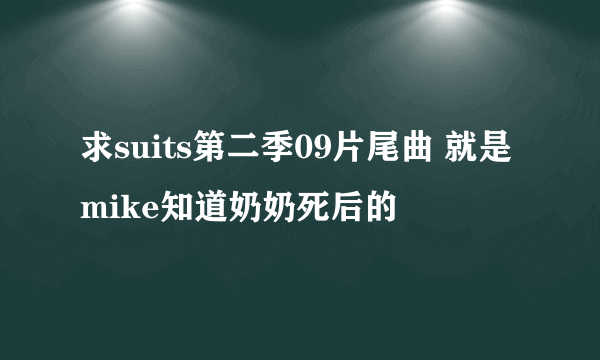 求suits第二季09片尾曲 就是mike知道奶奶死后的