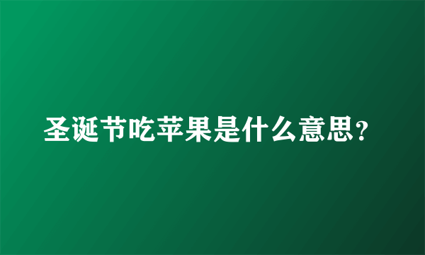 圣诞节吃苹果是什么意思？