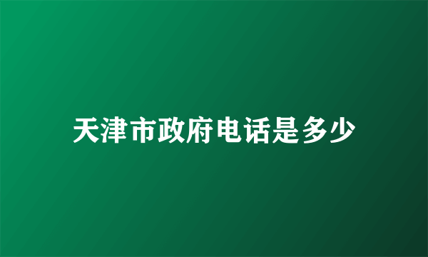 天津市政府电话是多少