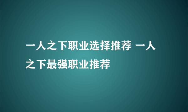 一人之下职业选择推荐 一人之下最强职业推荐