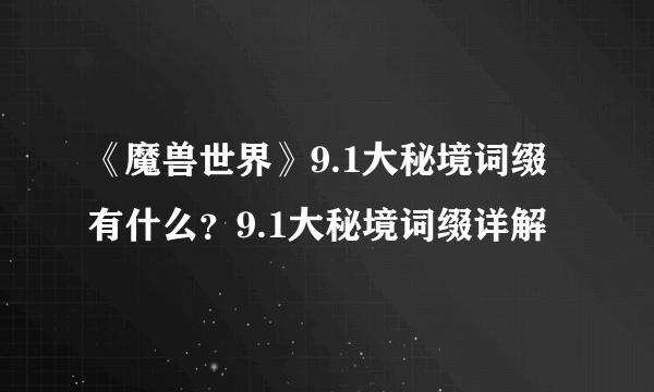 《魔兽世界》9.1大秘境词缀有什么？9.1大秘境词缀详解