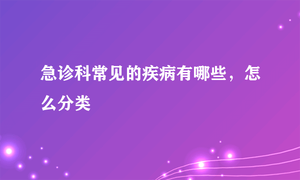 急诊科常见的疾病有哪些，怎么分类