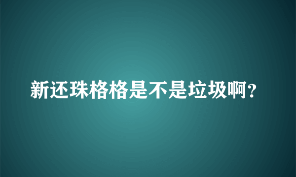 新还珠格格是不是垃圾啊？