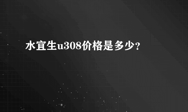 水宜生u308价格是多少？