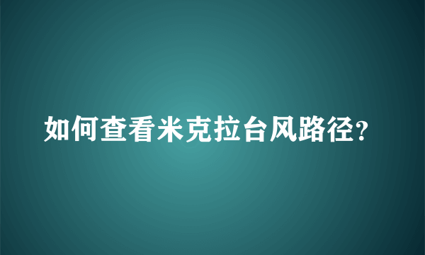 如何查看米克拉台风路径？