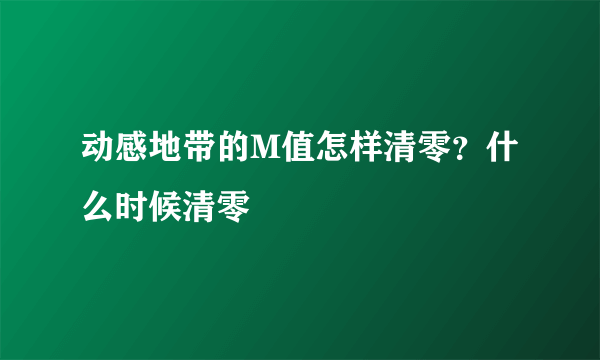 动感地带的M值怎样清零？什么时候清零