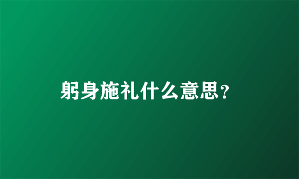 躬身施礼什么意思？