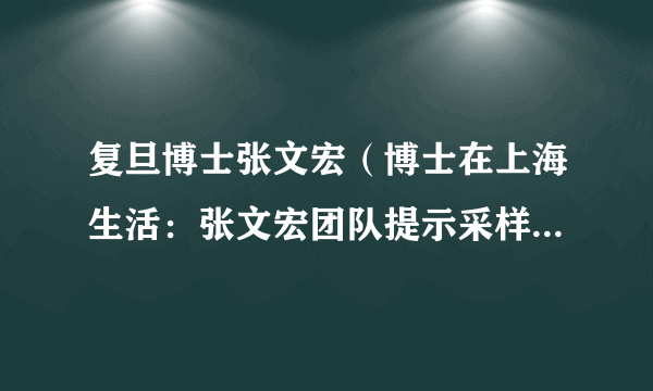 复旦博士张文宏（博士在上海生活：张文宏团队提示采样无需穿“大白”）