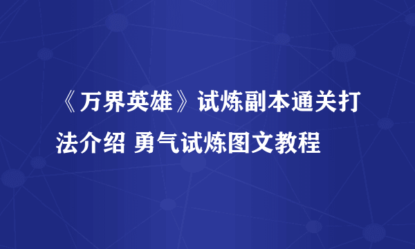 《万界英雄》试炼副本通关打法介绍 勇气试炼图文教程