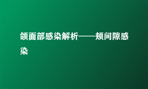 颌面部感染解析——颊间隙感染