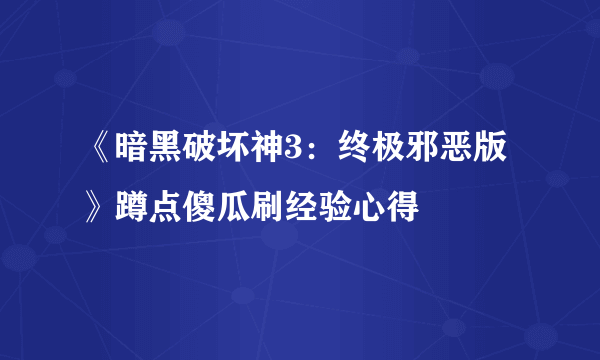 《暗黑破坏神3：终极邪恶版》蹲点傻瓜刷经验心得