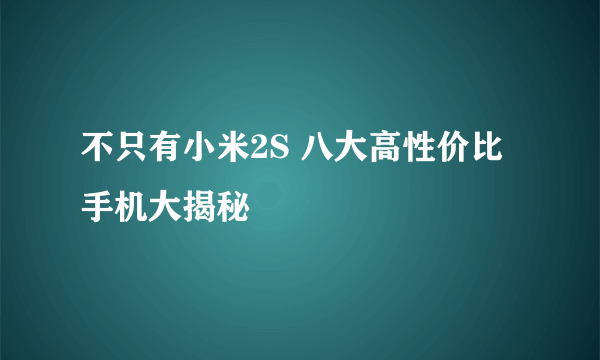 不只有小米2S 八大高性价比手机大揭秘