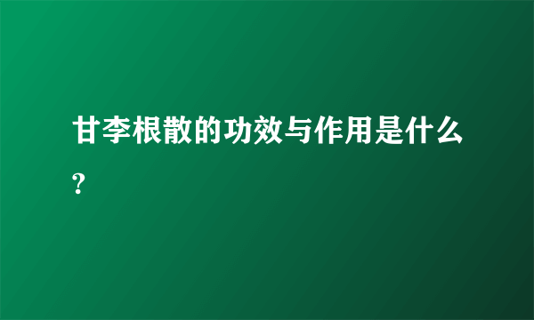 甘李根散的功效与作用是什么?