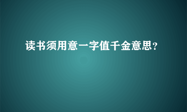 读书须用意一字值千金意思？