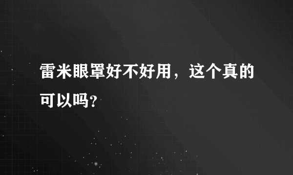 雷米眼罩好不好用，这个真的可以吗？