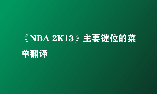 《NBA 2K13》主要键位的菜单翻译