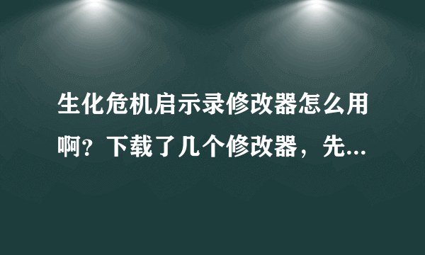 生化危机启示录修改器怎么用啊？下载了几个修改器，先发来修改器，再开启游戏。游戏里什么也没有啊，按键