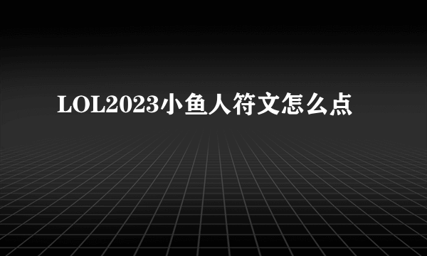 LOL2023小鱼人符文怎么点