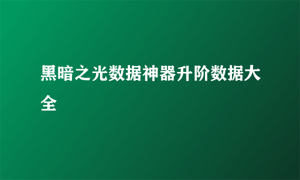 黑暗之光数据神器升阶数据大全