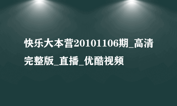 快乐大本营20101106期_高清完整版_直播_优酷视频