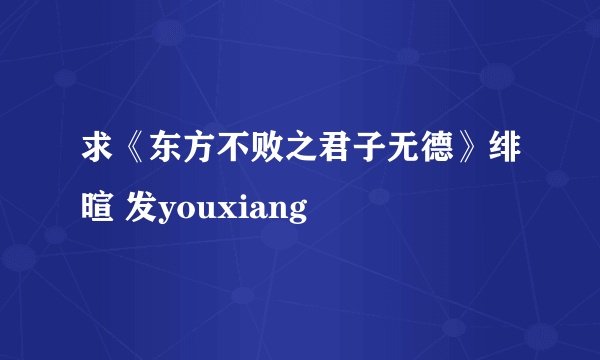 求《东方不败之君子无德》绯暄 发youxiang