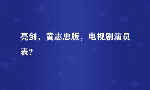 亮剑，黄志忠版，电视剧演员表？