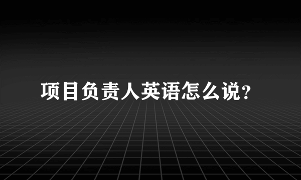 项目负责人英语怎么说？