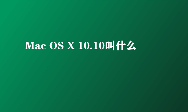 Mac OS X 10.10叫什么