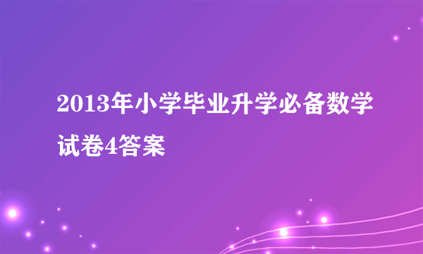 2013年小学毕业升学必备数学试卷4答案