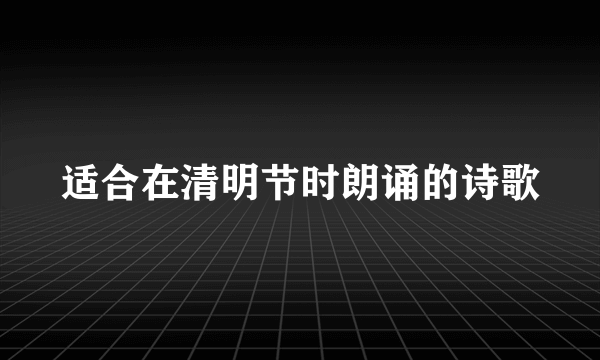 适合在清明节时朗诵的诗歌