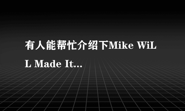 有人能帮忙介绍下Mike WiLL Made It这位制作人吗