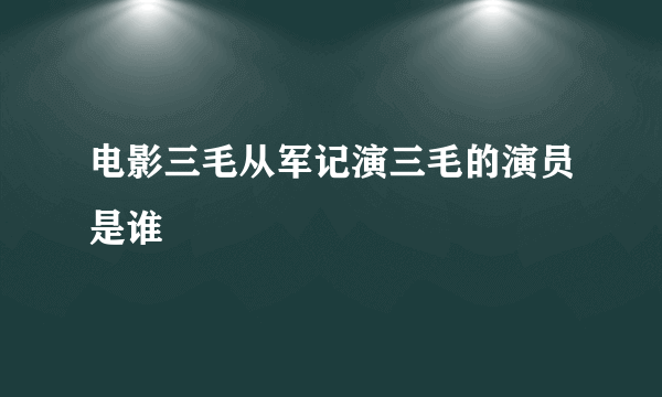 电影三毛从军记演三毛的演员是谁