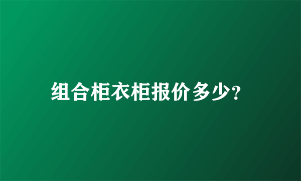 组合柜衣柜报价多少？