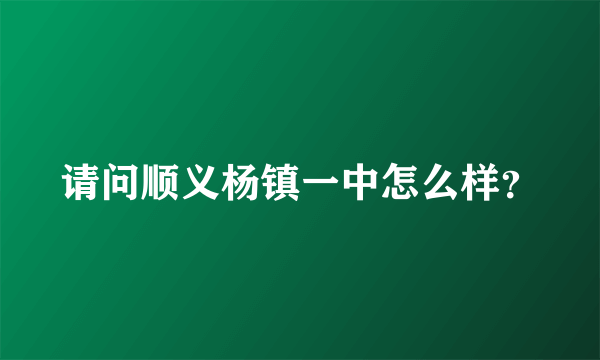 请问顺义杨镇一中怎么样？