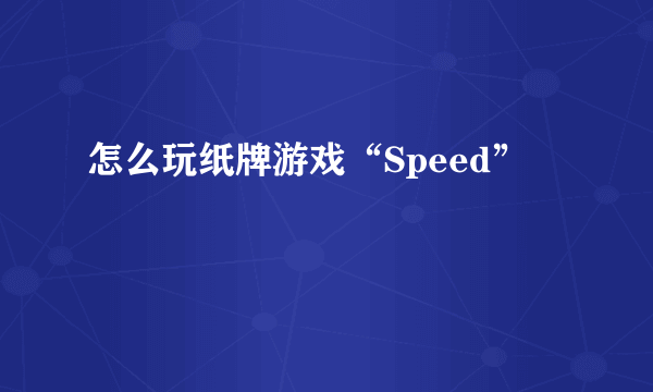 怎么玩纸牌游戏“Speed”