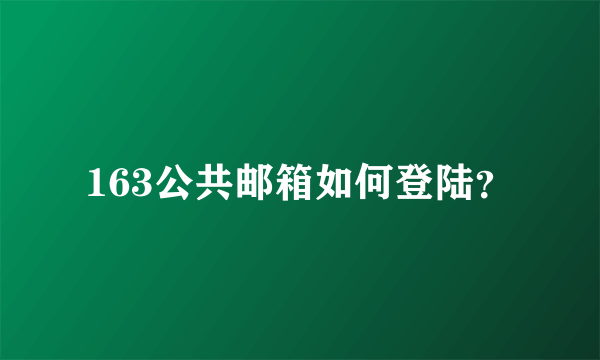 163公共邮箱如何登陆？