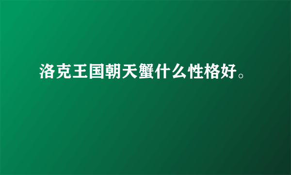 洛克王国朝天蟹什么性格好。