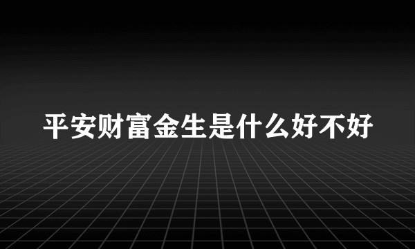 平安财富金生是什么好不好