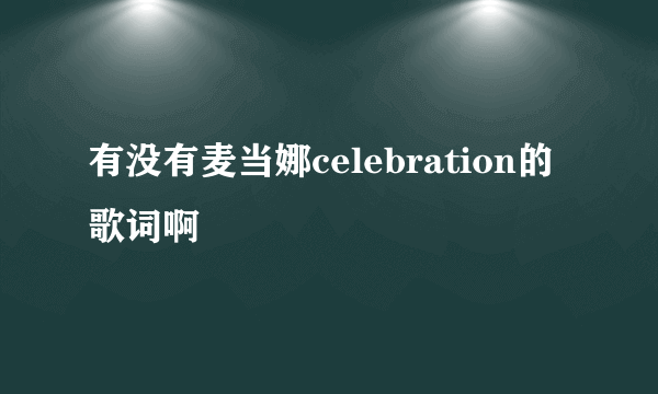 有没有麦当娜celebration的歌词啊